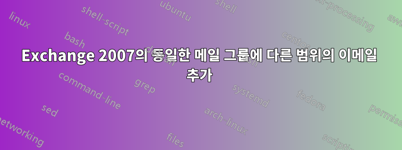 Exchange 2007의 동일한 메일 그룹에 다른 범위의 이메일 추가