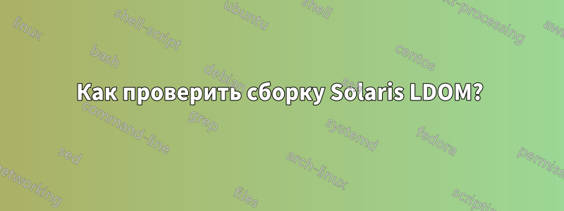 Как проверить сборку Solaris LDOM?
