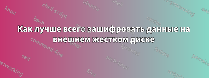 Как лучше всего зашифровать данные на внешнем жестком диске