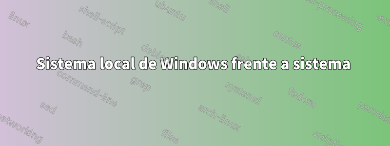 Sistema local de Windows frente a sistema