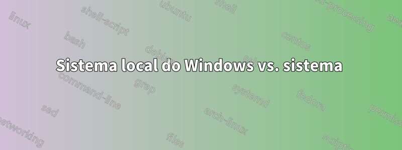 Sistema local do Windows vs. sistema