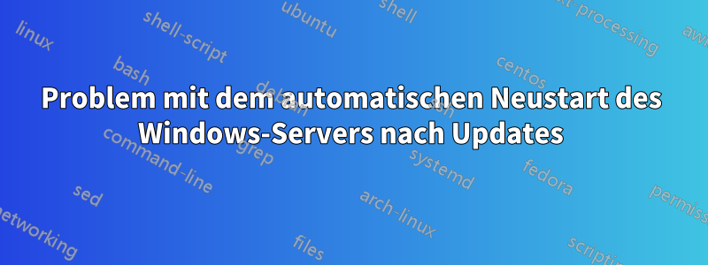 Problem mit dem automatischen Neustart des Windows-Servers nach Updates