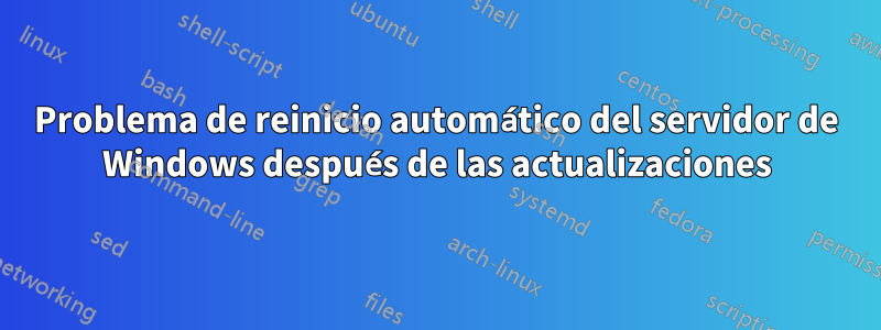 Problema de reinicio automático del servidor de Windows después de las actualizaciones