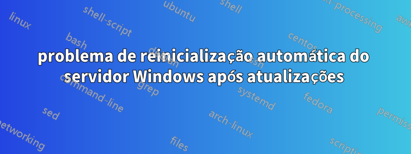 problema de reinicialização automática do servidor Windows após atualizações