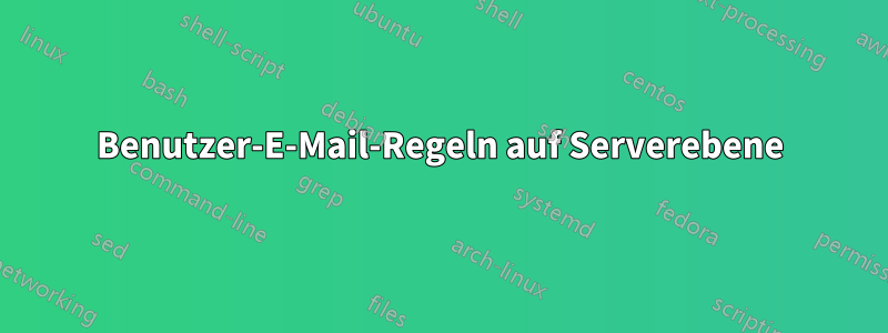 Benutzer-E-Mail-Regeln auf Serverebene