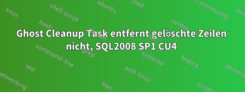 Ghost Cleanup Task entfernt gelöschte Zeilen nicht, SQL2008 SP1 CU4