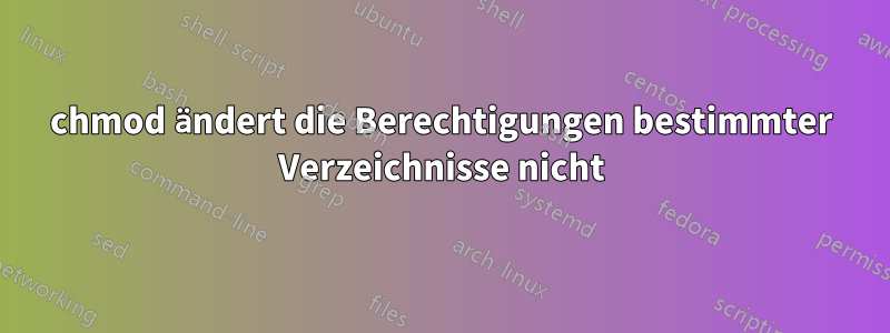 chmod ändert die Berechtigungen bestimmter Verzeichnisse nicht