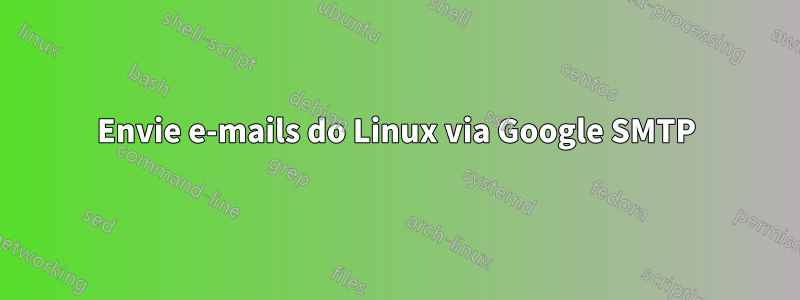 Envie e-mails do Linux via Google SMTP