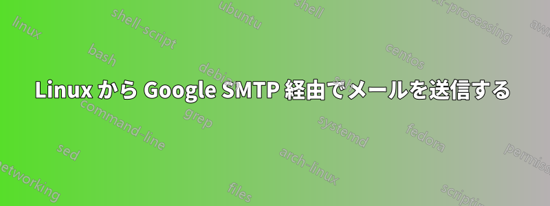 Linux から Google SMTP 経由でメールを送信する