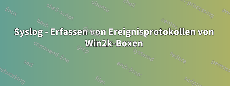 Syslog - Erfassen von Ereignisprotokollen von Win2k-Boxen