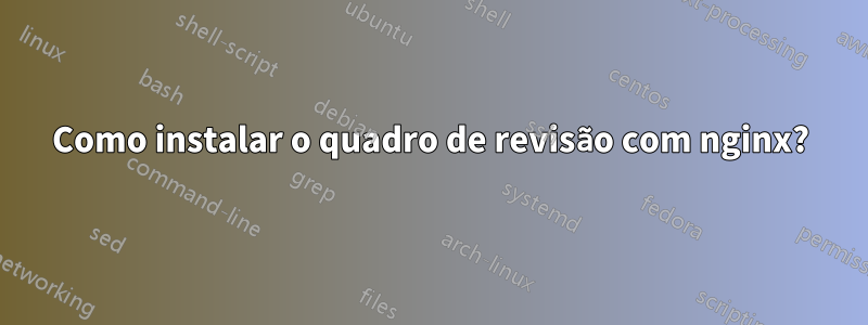 Como instalar o quadro de revisão com nginx?