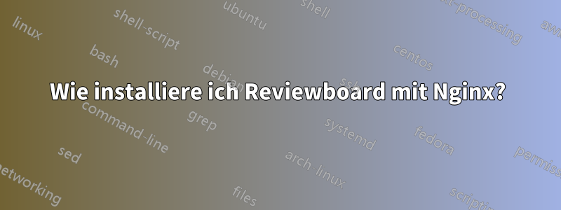 Wie installiere ich Reviewboard mit Nginx?