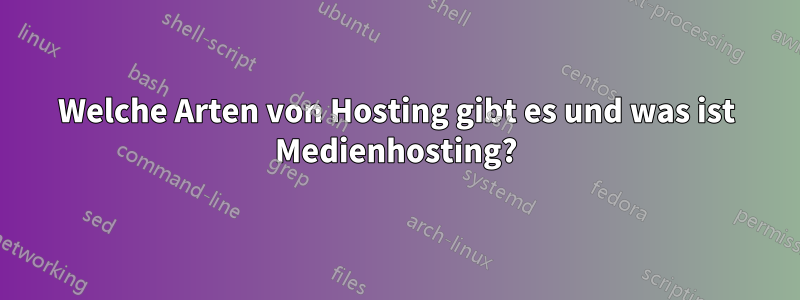 Welche Arten von Hosting gibt es und was ist Medienhosting?