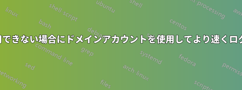 ドメインが利用できない場合にドメインアカウントを使用してより速くログインする方法