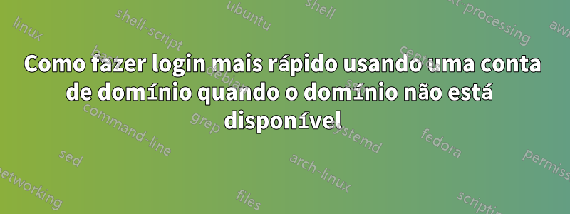 Como fazer login mais rápido usando uma conta de domínio quando o domínio não está disponível