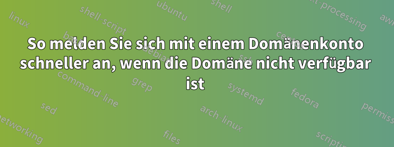 So melden Sie sich mit einem Domänenkonto schneller an, wenn die Domäne nicht verfügbar ist