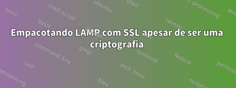 Empacotando LAMP com SSL apesar de ser uma criptografia