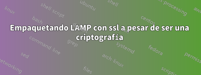 Empaquetando LAMP con ssl a pesar de ser una criptografía