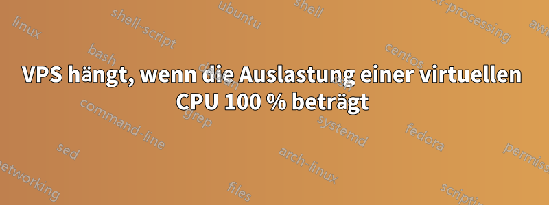 VPS hängt, wenn die Auslastung einer virtuellen CPU 100 % beträgt