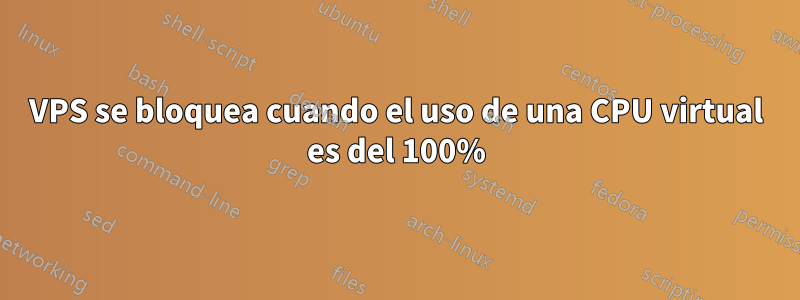 VPS se bloquea cuando el uso de una CPU virtual es del 100%
