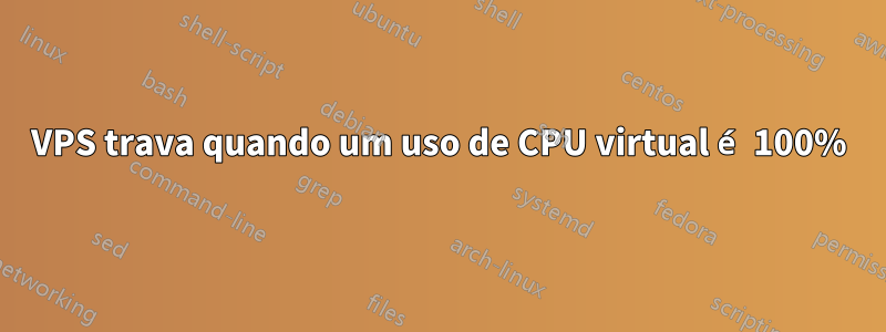 VPS trava quando um uso de CPU virtual é 100%