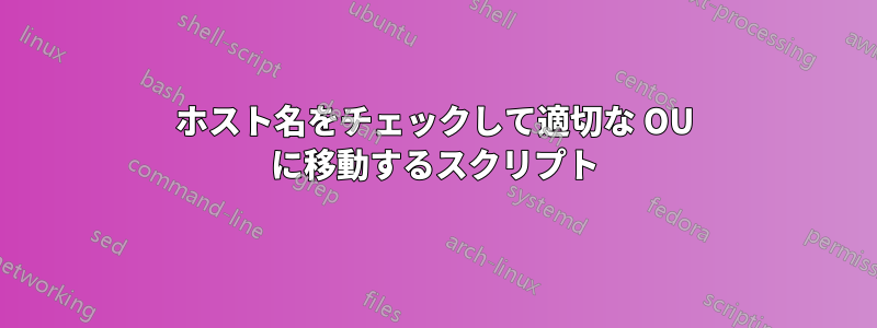 ホスト名をチェックして適切な OU に移動するスクリプト