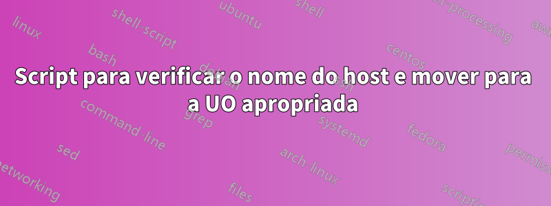 Script para verificar o nome do host e mover para a UO apropriada