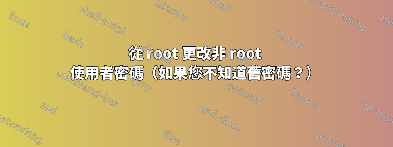 從 root 更改非 root 使用者密碼（如果您不知道舊密碼？）