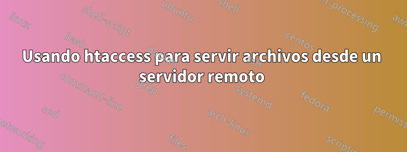 Usando htaccess para servir archivos desde un servidor remoto