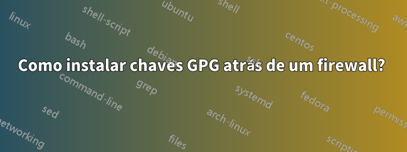 Como instalar chaves GPG atrás de um firewall?