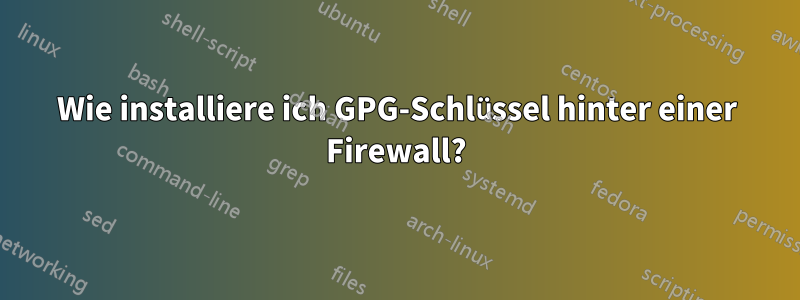 Wie installiere ich GPG-Schlüssel hinter einer Firewall?