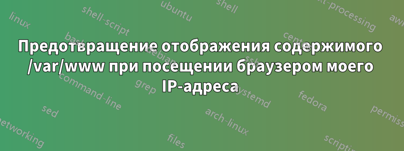 Предотвращение отображения содержимого /var/www при посещении браузером моего IP-адреса