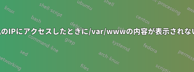 ブラウザが私のIPにアクセスしたときに/var/wwwの内容が表示されないようにする