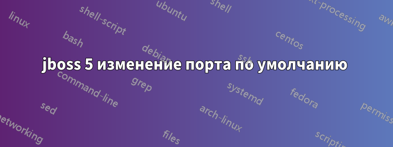 jboss 5 изменение порта по умолчанию