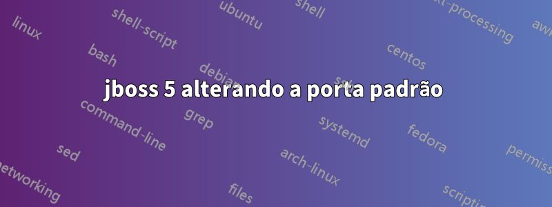 jboss 5 alterando a porta padrão