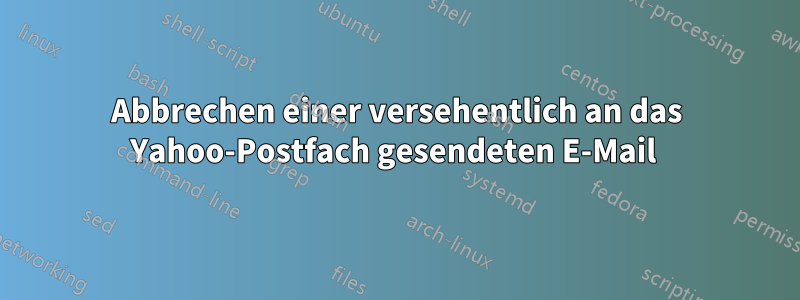 Abbrechen einer versehentlich an das Yahoo-Postfach gesendeten E-Mail 