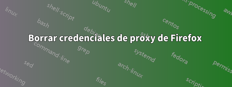 Borrar credenciales de proxy de Firefox