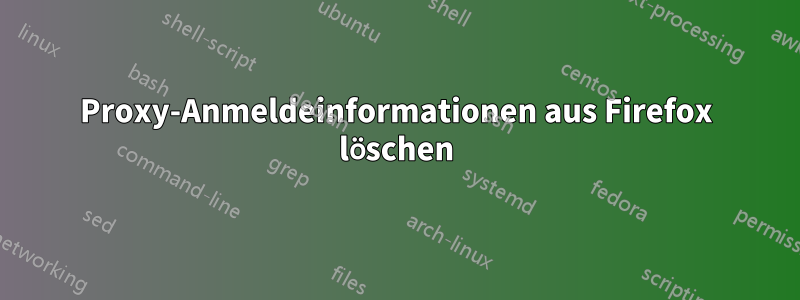 Proxy-Anmeldeinformationen aus Firefox löschen