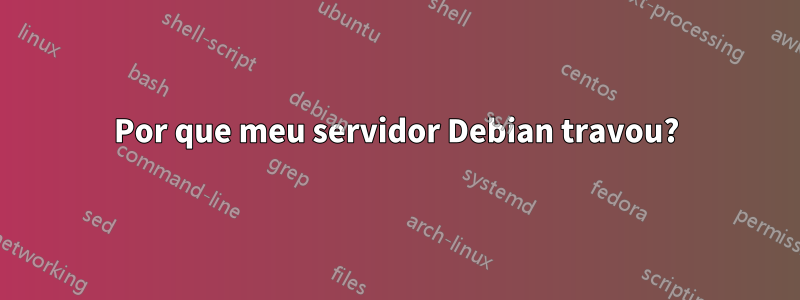 Por que meu servidor Debian travou?