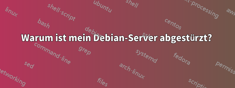 Warum ist mein Debian-Server abgestürzt?