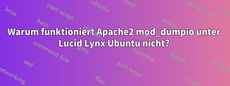 Warum funktioniert Apache2 mod_dumpio unter Lucid Lynx Ubuntu nicht?