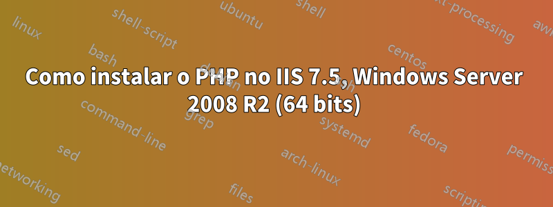 Como instalar o PHP no IIS 7.5, Windows Server 2008 R2 (64 bits)