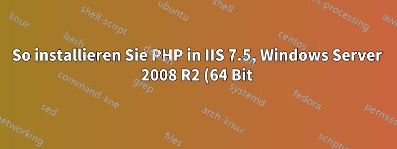 So installieren Sie PHP in IIS 7.5, Windows Server 2008 R2 (64 Bit)