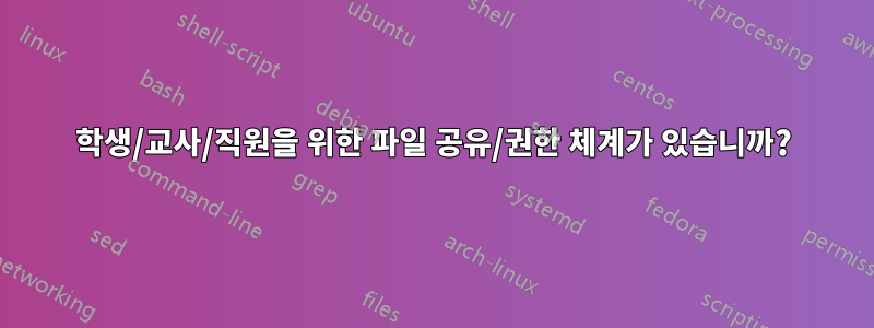 학생/교사/직원을 위한 파일 공유/권한 체계가 있습니까?