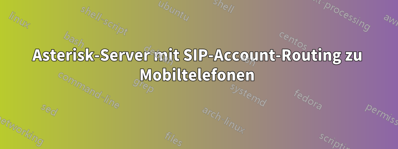 Asterisk-Server mit SIP-Account-Routing zu Mobiltelefonen