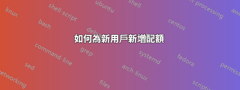 如何為新用戶新增配額