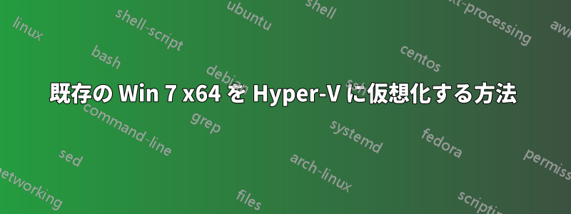 既存の Win 7 x64 を Hyper-V に仮想化する方法