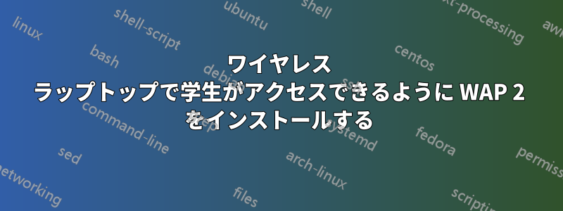 ワイヤレス ラップトップで学生がアクセスできるように WAP 2 をインストールする