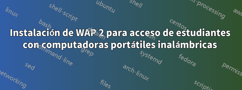 Instalación de WAP 2 para acceso de estudiantes con computadoras portátiles inalámbricas