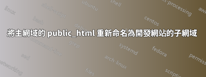 將主網域的 public_html 重新命名為開發網站的子網域